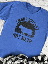 Load image into Gallery viewer, Smoke brisket not Meth Tee
